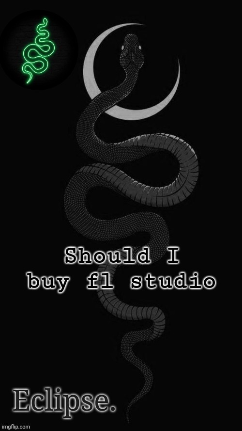 . | Should I buy fl studio | image tagged in h | made w/ Imgflip meme maker