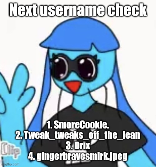 SO KAWAII DESU!!!! | Next username check; 1. SmoreCookie.
2. Tweak_tweaks_off_the_lean
3. Drix
4. gingerbravesmirk.jpeg | image tagged in so kawaii desu | made w/ Imgflip meme maker