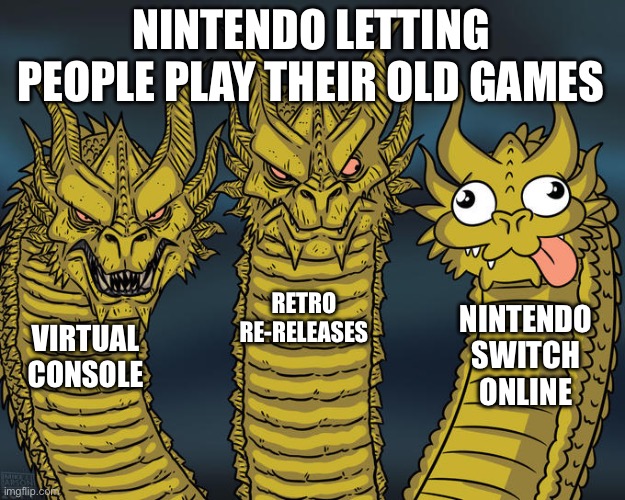 #BRINGBACKVIRTUALCONSOLE | NINTENDO LETTING PEOPLE PLAY THEIR OLD GAMES; RETRO RE-RELEASES; NINTENDO SWITCH ONLINE; VIRTUAL CONSOLE | image tagged in three-headed dragon,virtual console | made w/ Imgflip meme maker