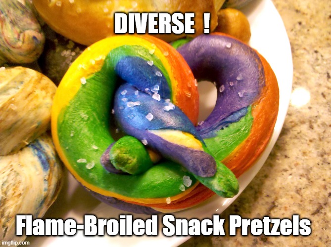 DIVERSE  ! Flame-Broiled Snack Pretzels | made w/ Imgflip meme maker