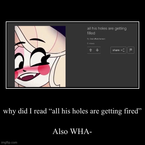 fires in your hole~ | why did I read “all his holes are getting fired” | Also WHA- | image tagged in funny,demotivationals | made w/ Imgflip demotivational maker
