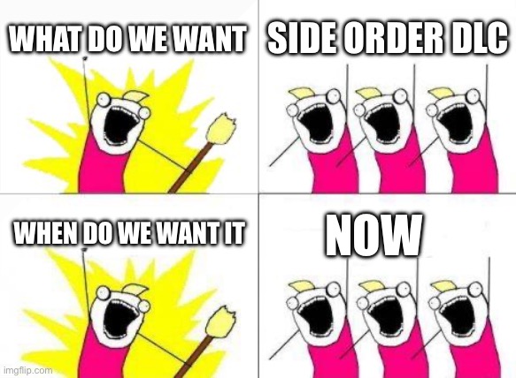 COMING 2/22/24 | WHAT DO WE WANT; SIDE ORDER DLC; WHEN DO WE WANT IT; NOW | image tagged in memes,what do we want | made w/ Imgflip meme maker