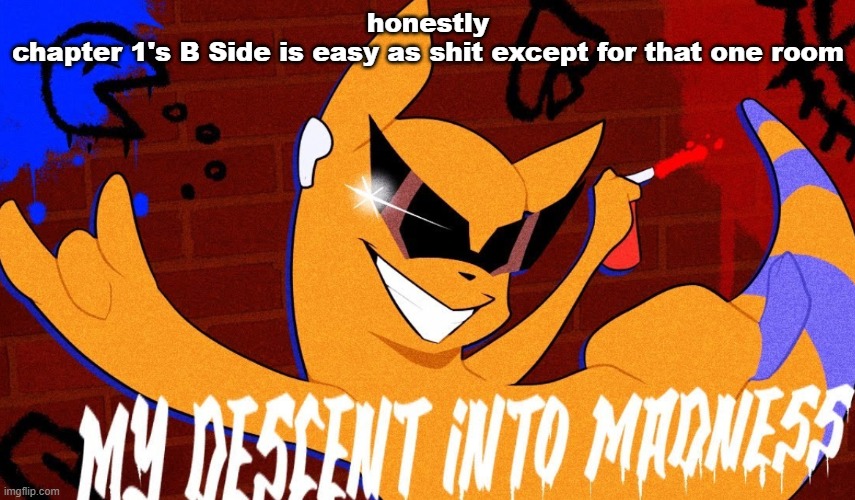 MY DESCENT INTO MADNESS | honestly
chapter 1's B Side is easy as shit except for that one room | image tagged in my descent into madness | made w/ Imgflip meme maker