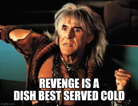 Kahn | REVENGE IS A DISH BEST SERVED COLD | image tagged in kahn | made w/ Imgflip meme maker