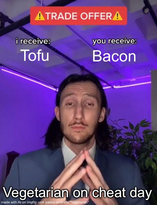 Ai generated memes Day 2 | Tofu; Bacon; Vegetarian on cheat day | image tagged in trade offer | made w/ Imgflip meme maker