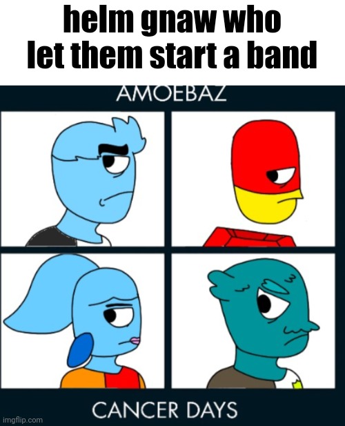 No way? | helm gnaw who let them start a band | image tagged in no way | made w/ Imgflip meme maker