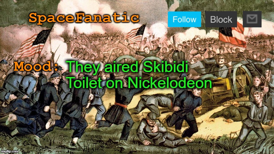 SpaceFanatic’s Civil War Announcement Template | They aired Skibidi Toilet on Nickelodeon | image tagged in spacefanatic s civil war announcement template | made w/ Imgflip meme maker
