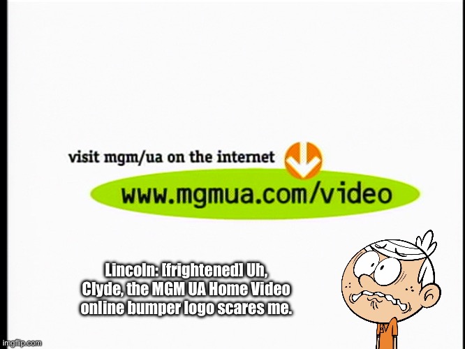 Lincoln is Literally Frightened | Lincoln: [frightened] Uh, Clyde, the MGM UA Home Video online bumper logo scares me. | image tagged in the loud house,lincoln loud,vhs,90s,deviantart,scared | made w/ Imgflip meme maker