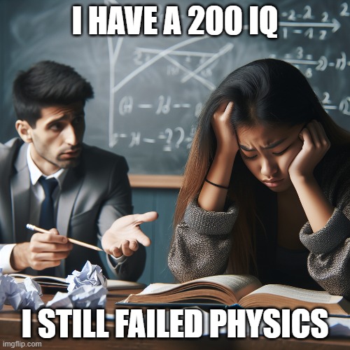 Im a failure | I HAVE A 200 IQ; I STILL FAILED PHYSICS | image tagged in school,fail | made w/ Imgflip meme maker