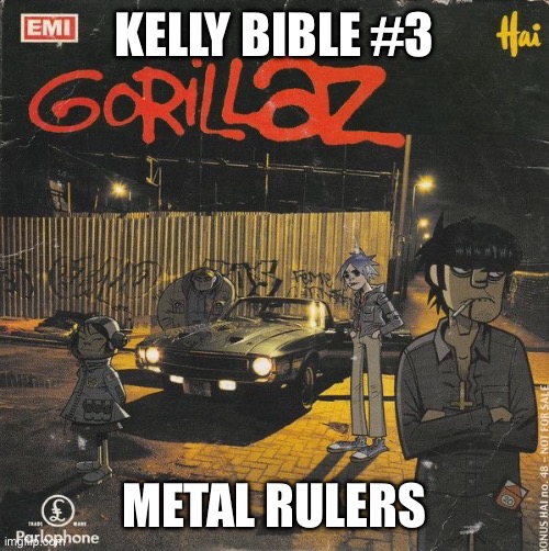 Kelly Bible #3 | KELLY BIBLE #3; METAL RULERS | image tagged in gorillaz | made w/ Imgflip meme maker