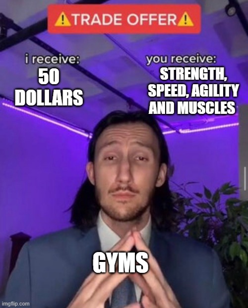 Workout | STRENGTH, SPEED, AGILITY AND MUSCLES; 50 DOLLARS; GYMS | image tagged in i receive you receive,dank memes,gym,meme,relatable memes,workout | made w/ Imgflip meme maker