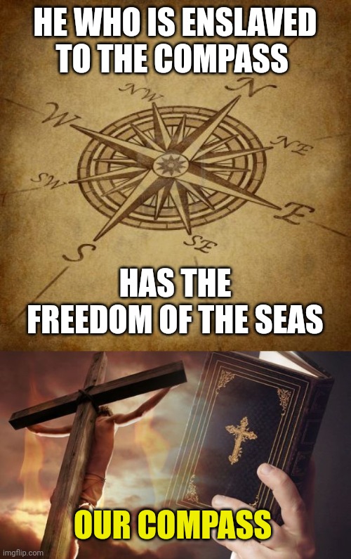 HE WHO IS ENSLAVED TO THE COMPASS; HAS THE FREEDOM OF THE SEAS; OUR COMPASS | image tagged in wisdom compass,jesus cross bible | made w/ Imgflip meme maker