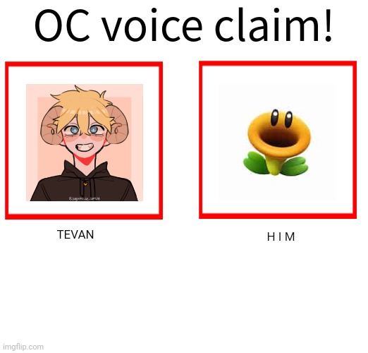 Just so you know these OCs I'm posting are Mex's friends that may be important in the lore :) | TEVAN; H I M | image tagged in oc voice claim challenge | made w/ Imgflip meme maker