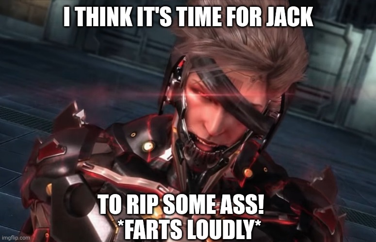 Jack goes ripper fart | I THINK IT'S TIME FOR JACK; TO RIP SOME ASS!   
 *FARTS LOUDLY* | image tagged in metal gear rising,metal gear | made w/ Imgflip meme maker