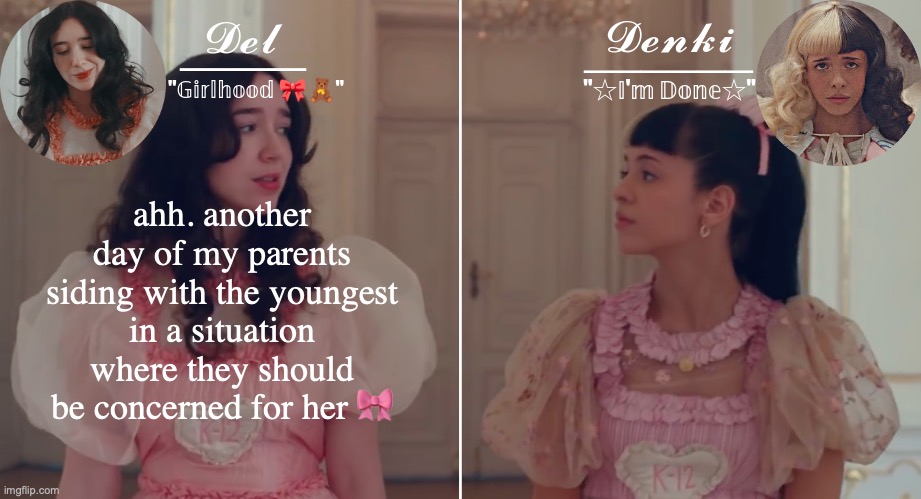 kids these days are trying too hard to grow up but one day they'll realize they should have been a child while they could. | ahh. another day of my parents siding with the youngest in a situation where they should be concerned for her 🎀 | image tagged in del denki k-12 temp | made w/ Imgflip meme maker