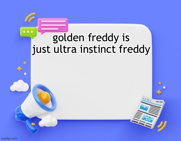 facebook ahh announcement template | golden freddy is just ultra instinct freddy | image tagged in facebook ahh announcement template | made w/ Imgflip meme maker