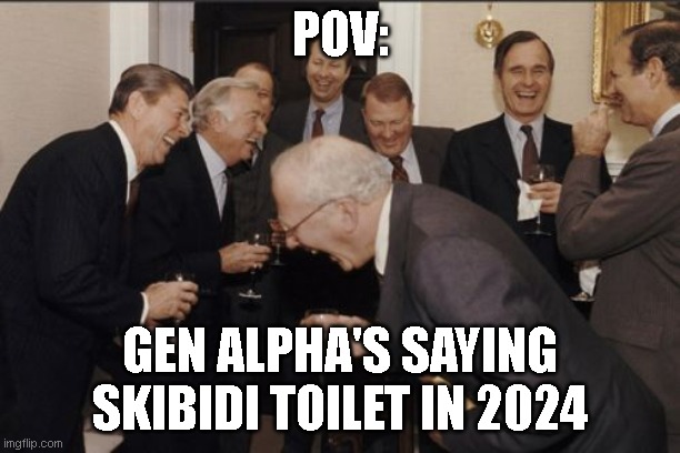 Laughing Men In Suits Meme | POV:; GEN ALPHA'S SAYING SKIBIDI TOILET IN 2024 | image tagged in memes,laughing men in suits,gen alpha | made w/ Imgflip meme maker