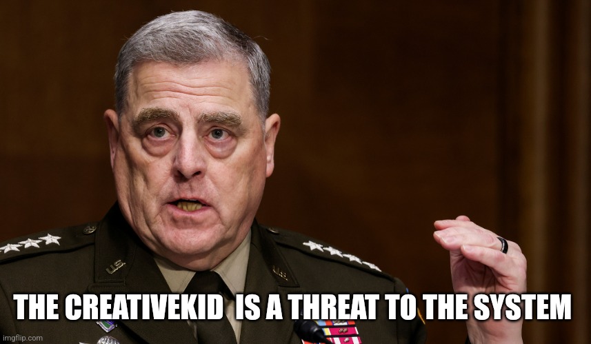 Woke Military Mike | THE CREATIVEKID  IS A THREAT TO THE SYSTEM | image tagged in woke military mike | made w/ Imgflip meme maker