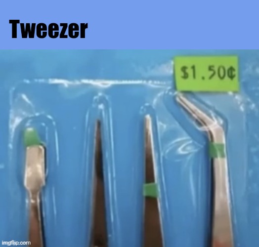 Tweezer | made w/ Imgflip meme maker