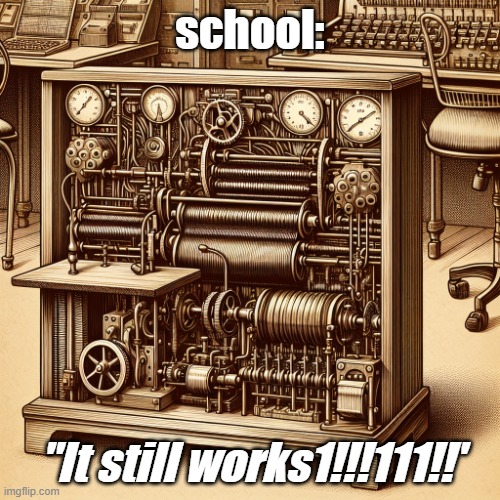 School | school:; "It still works1!!!111!!' | image tagged in 1900's computer | made w/ Imgflip meme maker