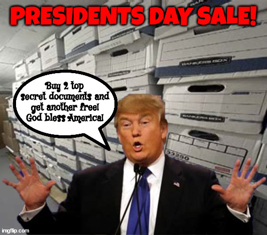 Presidents Day Sale! | PRESIDENTS DAY SALE! Buy 2 top secret documents and get another free!
God bless America! | image tagged in mar-a-lago maddness,top secret documents,esionage,traitor,maga maddness,dump trump | made w/ Imgflip meme maker