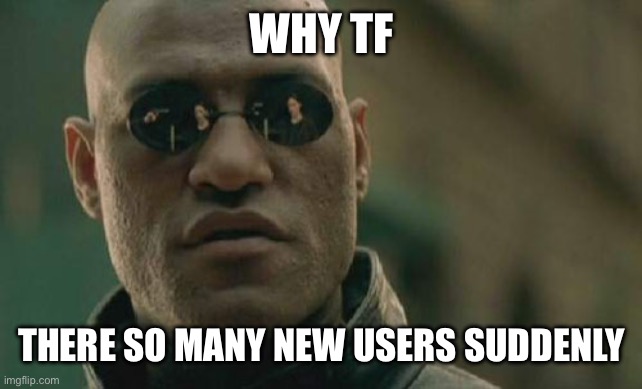 the followers went from 9670 to 9700 | WHY TF; THERE SO MANY NEW USERS SUDDENLY | image tagged in memes,matrix morpheus | made w/ Imgflip meme maker