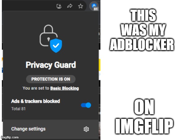 81 ads and trackers blocked :0 | THIS WAS MY ADBLOCKER; ON IMGFLIP | image tagged in imgflip,adblock | made w/ Imgflip meme maker