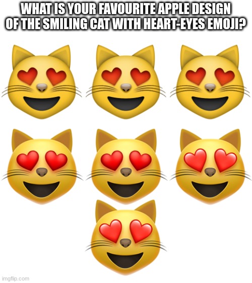 WHAT IS YOUR FAVOURITE APPLE DESIGN OF THE SMILING CAT WITH HEART-EYES EMOJI? | image tagged in cats,emojis | made w/ Imgflip meme maker