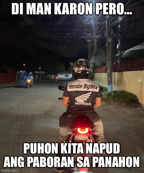Motorcycle | DI MAN KARON PERO…; PUHON KITA NAPUD ANG PABORAN SA PANAHON | image tagged in motorcycle,bikers | made w/ Imgflip meme maker