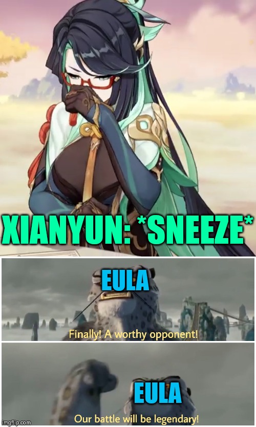 It's Vengeance time! | XIANYUN: *SNEEZE*; EULA; EULA | image tagged in our battle will be legendary,funny,sneeze,genshin impact | made w/ Imgflip meme maker