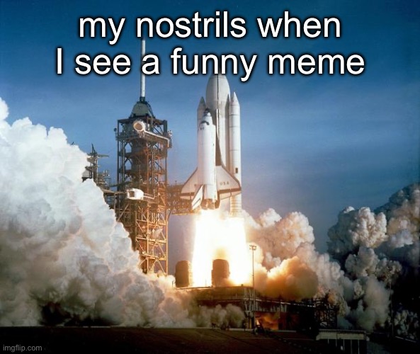 Rocket Launch | my nostrils when I see a funny meme | image tagged in rocket launch | made w/ Imgflip meme maker
