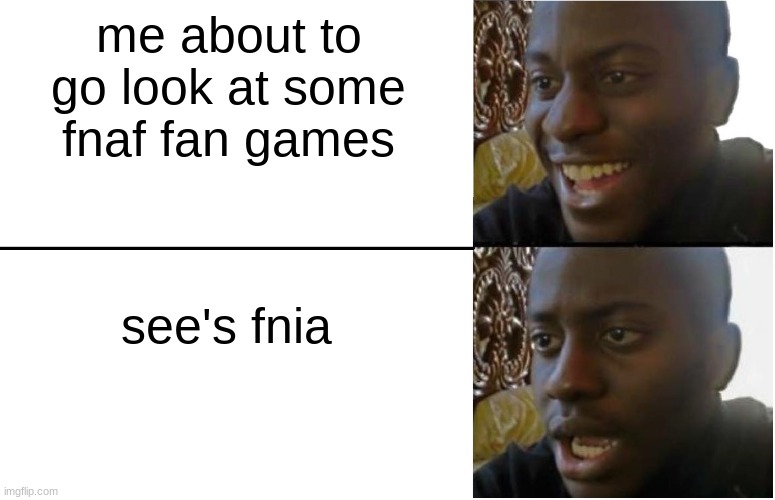 well my day got ruined | me about to go look at some fnaf fan games; see's fnia | image tagged in disappointed black guy | made w/ Imgflip meme maker