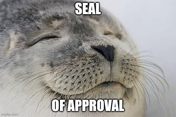 Satisfied Seal | SEAL; OF APPROVAL | image tagged in memes,satisfied seal | made w/ Imgflip meme maker