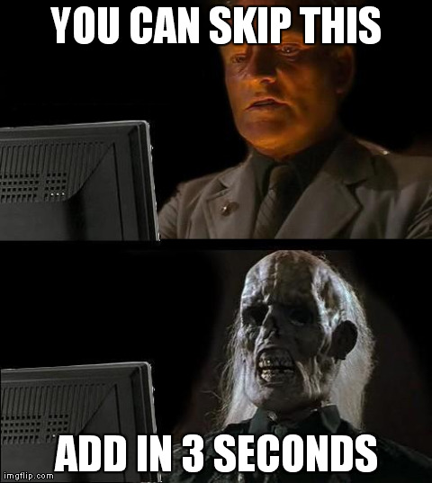 I'll Just Wait Here Meme | YOU CAN SKIP THIS ADD IN 3 SECONDS | image tagged in memes,ill just wait here | made w/ Imgflip meme maker