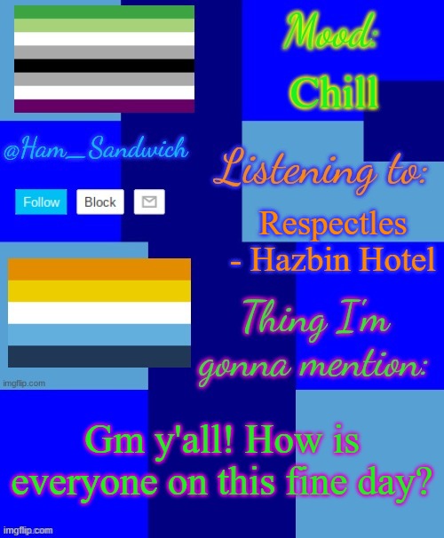 Ham_Sandwiches Temp, by HenryOMG01 | Chill; Respectles - Hazbin Hotel; Gm y'all! How is everyone on this fine day? | image tagged in ham_sandwiches temp by henryomg01 | made w/ Imgflip meme maker