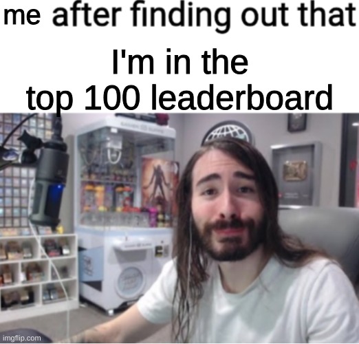 yippie | me; I'm in the top 100 leaderboard | image tagged in x after finding out y | made w/ Imgflip meme maker