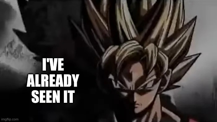 Goku Staring | I'VE ALREADY SEEN IT | image tagged in goku staring | made w/ Imgflip meme maker