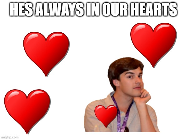 HES ALWAYS IN OUR HEARTS | made w/ Imgflip meme maker