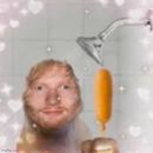 i love shower :) | image tagged in ed sheeran holding a corn dog in the shower,shower | made w/ Imgflip meme maker