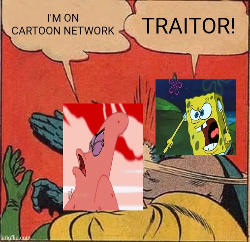 What if Patrick is on Cartoon Network? | I'M ON CARTOON NETWORK; TRAITOR! | image tagged in memes,batman slapping robin | made w/ Imgflip meme maker