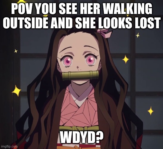 Nezuko Demon Slayer | POV YOU SEE HER WALKING OUTSIDE AND SHE LOOKS LOST; WDYD? | image tagged in nezuko demon slayer | made w/ Imgflip meme maker