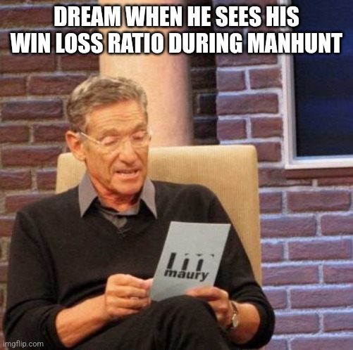 Dream Manhunt | DREAM WHEN HE SEES HIS WIN LOSS RATIO DURING MANHUNT | image tagged in memes,manhunt | made w/ Imgflip meme maker