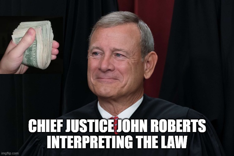 John Roberts in action | CHIEF JUSTICE JOHN ROBERTS
INTERPRETING THE LAW | image tagged in john roberts,supreme court,bribes | made w/ Imgflip meme maker