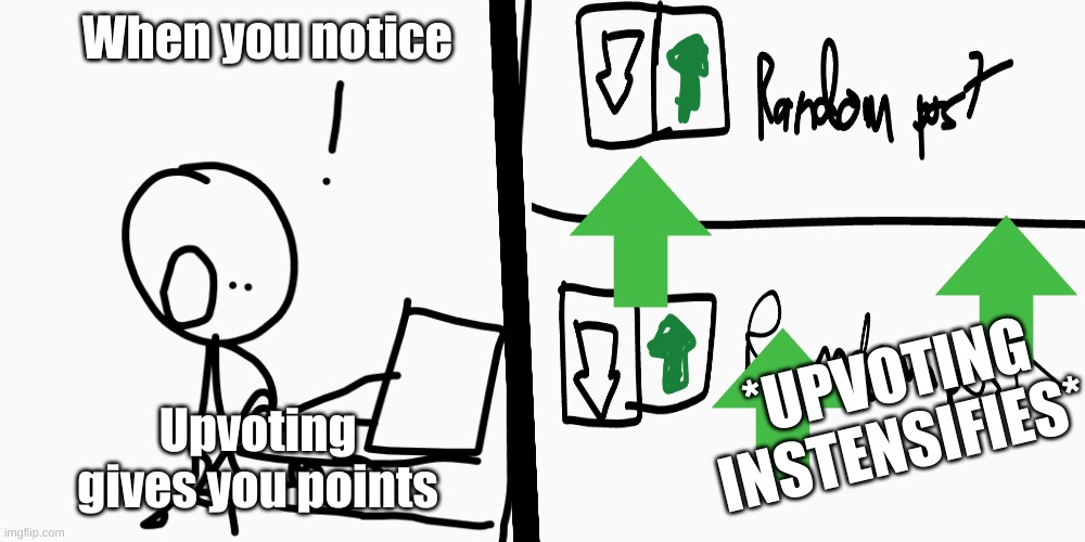 REAL!!!! | When you notice; *UPVOTING INSTENSIFIES*; Upvoting gives you points | image tagged in notice,memes,upvote points | made w/ Imgflip meme maker