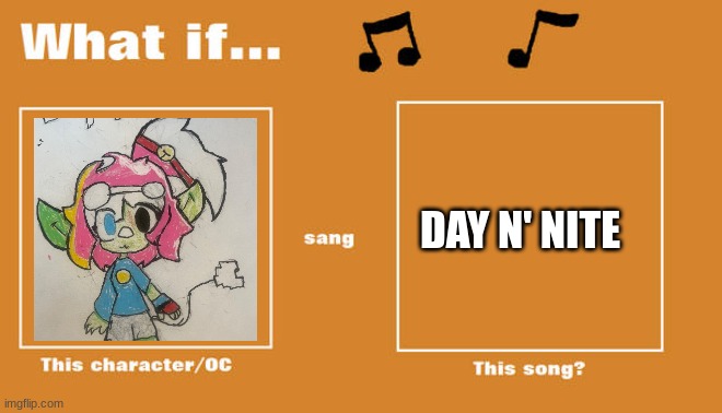 I was thinking she could sing this or Island in the Sun | DAY N' NITE | image tagged in what if this character - or oc sang this song | made w/ Imgflip meme maker
