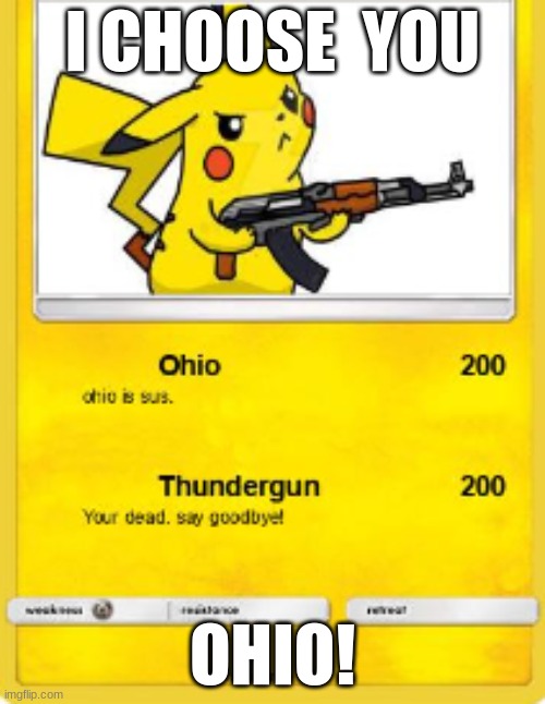 ohio pikachu | I CHOOSE  YOU; OHIO! | image tagged in only in ohio | made w/ Imgflip meme maker
