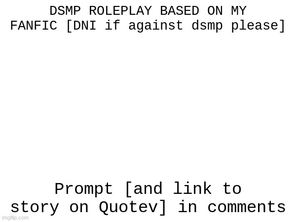 No erp or romance, no killing or harming Yin, please don't interact if you're against the DSMP | DSMP ROLEPLAY BASED ON MY FANFIC [DNI if against dsmp please]; Prompt [and link to story on Quotev] in comments | made w/ Imgflip meme maker