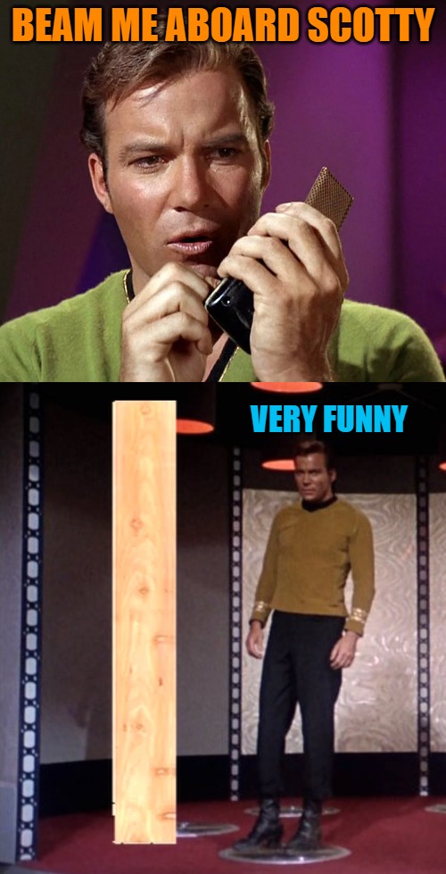beam me aboard | BEAM ME ABOARD SCOTTY; VERY FUNNY | image tagged in star trek,kewlew | made w/ Imgflip meme maker