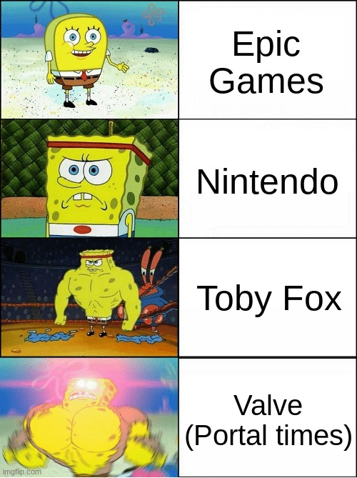 my opinions are correct and better than yours | Epic Games; Nintendo; Toby Fox; Valve (Portal times) | image tagged in sponge finna commit muder,gaming | made w/ Imgflip meme maker