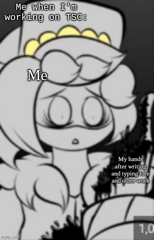 Real | Me when I'm working on TSC:; Me; My hands after writing and typing lore and other work | image tagged in tsc,my hands hurt | made w/ Imgflip meme maker